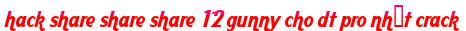 hack share share share 12 gunny cho dt pro nhất crack moi